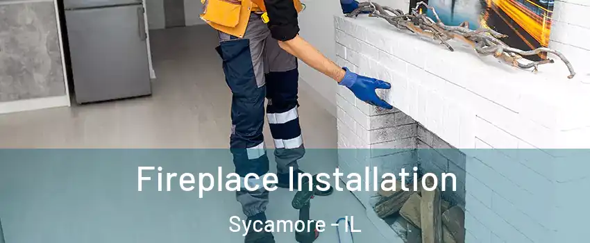  Fireplace Installation Sycamore - IL